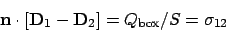 \begin{displaymath}
{\bf n} \cdot [ {\bf D}_1 - {\bf D}_2 ] = Q_{\rm box}/S
= \sigma_{12}
\end{displaymath}