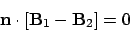 \begin{displaymath}
{\bf n} \cdot [ {\bf B}_1 - {\bf B}_2 ] = 0
\end{displaymath}