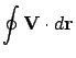 $\displaystyle \oint {\bf V}\cdot d{\bf r}$