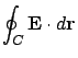 $\displaystyle \oint_C {\bf E}\cdot d{\bf r}$