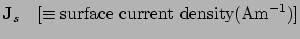 $\displaystyle {\bf J}_s \ \ \ [\equiv {\rm surface \
current \ density} ({\rm Am}^{-1})]$