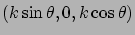 $\displaystyle (k\sin\theta, 0, k\cos\theta)$