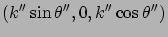 $\displaystyle (k'' \sin\theta'' , 0, k'' \cos\theta'' )$