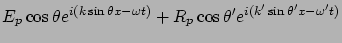 $\displaystyle E_p \cos\theta e^{i(k\sin\theta x - \omega t)} +
R_p \cos\theta' e^{i(k'\sin\theta' x - \omega' t)}$
