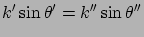 $\displaystyle k'\sin\theta' = k'' \sin\theta''$