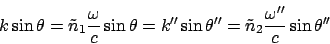 \begin{displaymath}
k \sin\theta = \tilde{n}_1 \frac{\omega}{c} \sin\theta = k'' \sin\theta''
= \tilde{n}_2 \frac{\omega'' }{c} \sin\theta''
\end{displaymath}