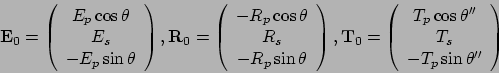 \begin{displaymath}
{\bf E}_0 = \left( \begin{array}{c}
E_p \cos\theta \\ E_s \\...
...p \cos\theta'' \\ T_s \\ -T_p \sin\theta''
\end{array}\right)
\end{displaymath}