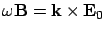 $\displaystyle \omega{\bf B} = {\bf k} \times {\bf E}_0$