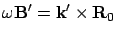 $\displaystyle \omega{\bf B}' = {\bf k}' \times {\bf R}_0$