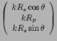 $\displaystyle \left( \begin{array}{c}
kR_s \cos\theta \\  kR_p \\  kR_s \sin\theta \end{array}\right)$