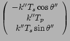 $\displaystyle \left( \begin{array}{c}
-k'' T_s \cos\theta'' \\  k'' T_p \\  k'' T_s \sin\theta'' \end{array}\right)$