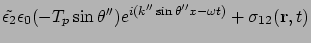 $\displaystyle \tilde{\epsilon_2} \epsilon_0 (-T_p \sin\theta'' )
e^{i(k'' \sin\theta'' x - \omega t)} + \sigma_{12}({\bf r}, t)$