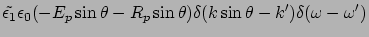 $\displaystyle \tilde{\epsilon_1} \epsilon_0 ( -E_p \sin\theta - R_p \sin\theta)
\delta(k\sin \theta - k') \delta(\omega - \omega' )$