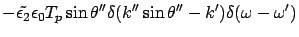 $\displaystyle -\tilde{\epsilon_2} \epsilon_0 T_p \sin\theta''
\delta(k'' \sin \theta'' - k') \delta(\omega - \omega' )$