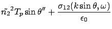 $\displaystyle \tilde{n_2}^2 T_p \sin\theta''
+ \frac{\sigma_{12} (k\sin\theta, \omega)}{\epsilon _0}$