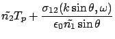 $\displaystyle \tilde{n_2} T_p +
\frac{\sigma_{12}(k\sin\theta, \omega)}{\epsilon_0 \tilde{n_1} \sin\theta }$