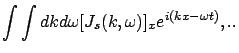 $\displaystyle \int\int dk d\omega [J_s (k, \omega)]_x e^{i(kx - \omega t)}, ..$