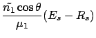 $\displaystyle \frac{\tilde{n_1} \cos\theta}{ \mu_1 }
(E_s - R_s )$