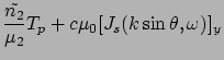 $\displaystyle \frac{\tilde{n_2}}{ \mu_2 }T_p + c \mu_0 [J_s (k\sin\theta, \omega)]_y$