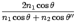 $\displaystyle \frac{2 n_1 \cos\theta}{n_1 \cos\theta + n_2 \cos\theta'' }$