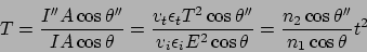 \begin{displaymath}
T = \frac{I'' A \cos\theta'' }{IA \cos\theta} = \frac{v_t \e...
... E^2 \cos\theta}
= \frac{n_2 \cos\theta'' }{n_1 \cos\theta}t^2
\end{displaymath}
