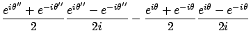 $\displaystyle \frac{e^{i\theta'' } + e^{-i\theta'' }}{2}
\frac{e^{i\theta'' } -...
...i}
-
\frac{e^{i\theta} + e^{-i\theta}}{2}
\frac{e^{i\theta} - e^{-i\theta}}{2i}$