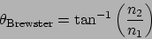 \begin{displaymath}
\theta_{\rm Brewster} = \tan^{-1} \left(\frac{n_2}{n_1}\right)
\end{displaymath}