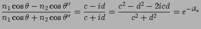 $\displaystyle \frac{n_1 \cos\theta - n_2 \cos\theta'' }{n_1 \cos\theta + n_2 \c...
...}
= \frac{c - id}{c + id} = \frac{c^2 - d^2 - 2icd}{c^2 + d^2} = e^{-i\delta_s}$