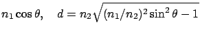 $\displaystyle n_1 \cos\theta, \ \ \ d= n_2 \sqrt{(n_1 / n_2 )^2 \sin^2\theta - 1}$