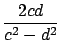 $\displaystyle \frac{2cd}{c^2 - d^2}$