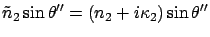 $\displaystyle \tilde{n}_2\sin\theta'' = (n_2 + i \kappa_2)\sin\theta''$