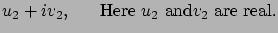 $\displaystyle u_2 + i v_2, \ \ \ \ \ {\rm Here \ }u_2 \
{\rm and} v_2 \ {\rm are \ real.}$