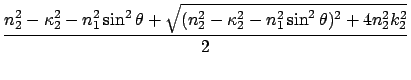 $\displaystyle \frac{n_2^2 - \kappa_2^2 - n_1^2 \sin^2\theta +
\sqrt{(n_2^2 - \kappa_2^2 - n_1^2 \sin^2\theta)^2 + 4n_2^2 k_2^2}}{2}$