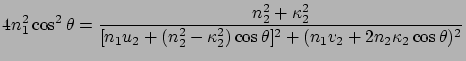 $\displaystyle 4n_1^2 \cos^2\theta
= \frac{n_2^2 + \kappa_2^2 }
{[n_1 u_2 + (n_2^2 - \kappa_2^2 )\cos\theta]^2 + (n_1 v_2 + 2n_2 \kappa_2 \cos\theta )^2}$
