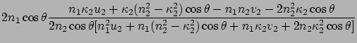 $\displaystyle 2n_1\cos\theta \frac{n_1\kappa_2 u_2 + \kappa_2
(n_2^2 - \kappa_2...
... (n_2^2 - \kappa_2^2)\cos\theta +
n_1\kappa_2 v_2 + 2n_2\kappa_2^2 \cos\theta]}$