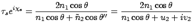 $\displaystyle \tau_s e^{i\chi_s} = \frac{2n_1 \cos\theta }
{n_1 \cos\theta + \tilde{n}_2 \cos\theta''} =
\frac{2n_1 \cos\theta }
{n_1 \cos\theta + u_2 + i v_2}$