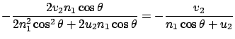 $\displaystyle -\frac{2v_2n_1\cos\theta}{2n_1^2\cos^2\theta + 2u_2 n_1\cos\theta}
= -\frac{v_2}{n_1\cos\theta + u_2}$