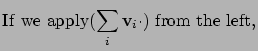 $\displaystyle {\rm If \ we \ apply} (\sum_i {\bf v}_i\cdot ) \ {\rm from \ the \ left},$