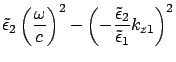 $\displaystyle \tilde{\epsilon}_2 \left( \frac{\omega}{c} \right)^2 -
\left( -\frac{\tilde{\epsilon }_2}{\tilde{\epsilon}_1} k_{z1}\right)^2$
