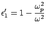 $\displaystyle \epsilon'_1 = 1- \frac{\omega_p^2}{\omega^2}$