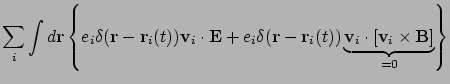 $\displaystyle \sum_i
\int d{\bf r}
\left\{ e_i \delta({\bf r}- {\bf r}_i (t)) {...
...r}_i (t))
\underbrace{
{\bf v}_i\cdot [ {\bf v}_i\times{\bf B}]
}_{=0} \right\}$