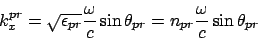 \begin{displaymath}
k_x^{pr} = \sqrt{\epsilon_{pr}}\frac{\omega}{c}\sin\theta_{pr} =
n_{pr} \frac{\omega}{c}\sin\theta_{pr}
\end{displaymath}