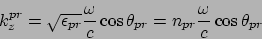 \begin{displaymath}
k_z^{pr} = \sqrt{\epsilon_{pr}}\frac{\omega}{c}\cos\theta_{pr} =
n_{pr} \frac{\omega}{c}\cos\theta_{pr}
\end{displaymath}