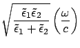 $\displaystyle \sqrt{\frac{\tilde{\epsilon }_1 \tilde{\epsilon }_2 }{\tilde{\epsilon }_1 +
\tilde{\epsilon }_2 }} \left( \frac{\omega}{c} \right)$