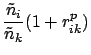 $\displaystyle \frac{\tilde{n}_i}{\tilde{n}_k} (1 + r_{ik}^p )$