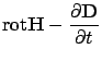 $\displaystyle {\rm rot}{\bf H} - \frac{\partial {\bf D}} {\partial t}$