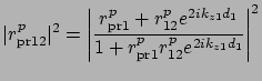 $\displaystyle \vert r_{{\rm pr}12}^p \vert^2 =
\left\vert \frac{r_{{\rm pr}1}^p...
...e^{2ik_{z1}d_1} }
{1 + r_{{\rm pr}1}^p r_{12}^p e^{2ik_{z1}d_1} } \right\vert^2$