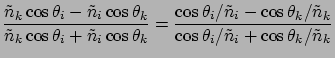 $\displaystyle \frac{\tilde{n}_k \cos\theta_i - \tilde{n}_i \cos\theta_k }
{\til...
...heta_k /\tilde{n}_k }
{\cos\theta_i / \tilde{n}_i + \cos\theta_k /\tilde{n}_k }$