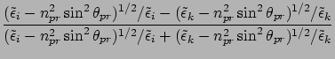 $\displaystyle \frac{
(\tilde{\epsilon }_i - n_{pr}^2 \sin^2 \theta_{pr} )^{1/2}...
...\tilde{\epsilon }_k - n_{pr}^2 \sin^2 \theta_{pr} )^{1/2}/\tilde{\epsilon }_k
}$