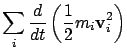 $\displaystyle \sum_i \frac{d}{dt}\left( \frac{1}{2}m_i {\bf v}_i^2 \right)$